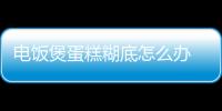 电饭煲蛋糕糊底怎么办 电饭煲蛋糕为什么会糊底